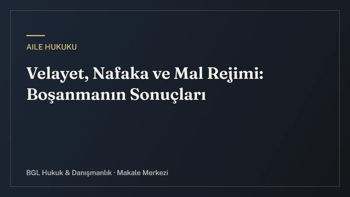 Velayet, Nafaka ve Mal Rejimi: Boşanmanın Sonuçları - BGL Hukuk