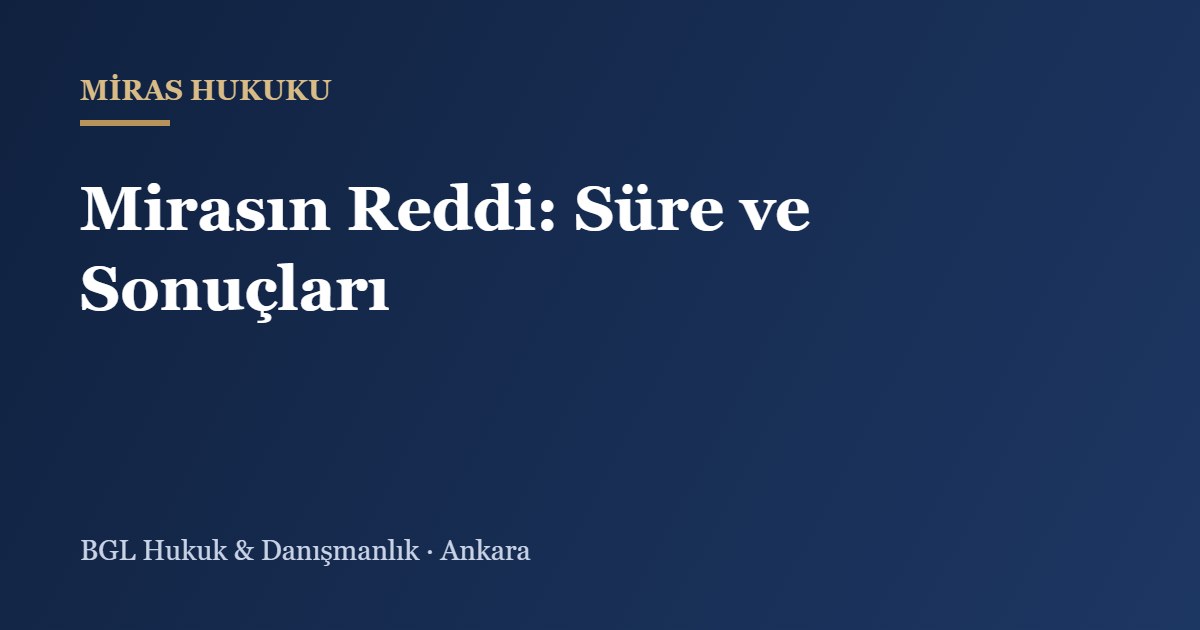 Mirasın Reddi: Süre ve Sonuçları - BGL Hukuk